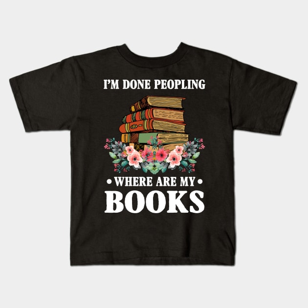 I_m Done Peopling Where Is My Books Reading Gift Kids T-Shirt by cruztdk5